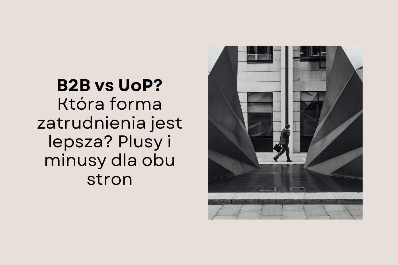 B2B czy UoP? – kluczowy wybór dla specjalistów i pracodawców