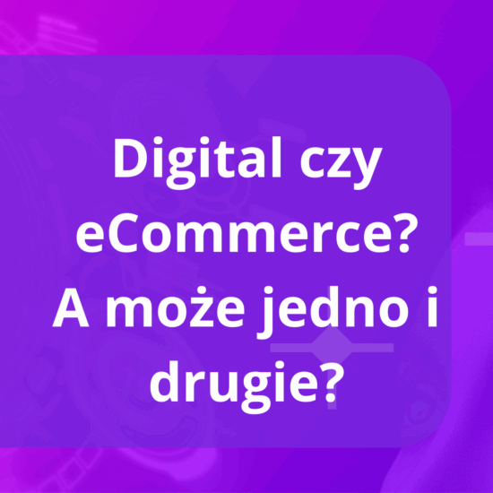 Digital vs eCommerce: czym się różnią i jak je łączyć?